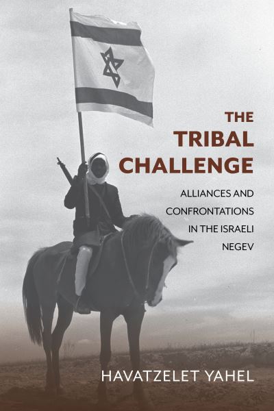 Cover for Yahel, Havatzelet (Ben-Gurion University of the Negev) · The Tribal Challenge: Alliances and Confrontations in the Israeli Negev - Perspectives on Israel Studies (Hardcover Book) (2024)