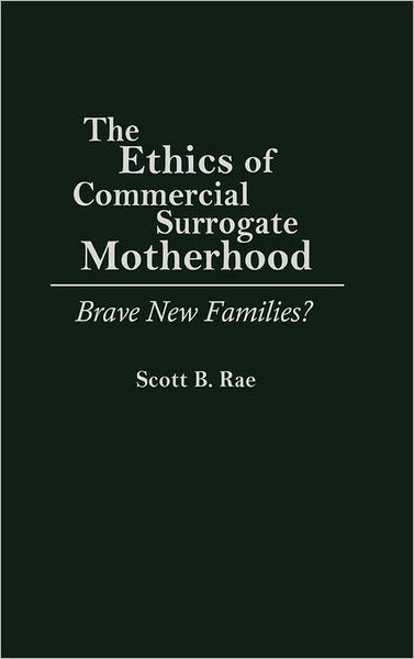 Cover for Scott Rae · The Ethics of Commercial Surrogate Motherhood: Brave New Families? (Hardcover Book) [First edition] (1993)