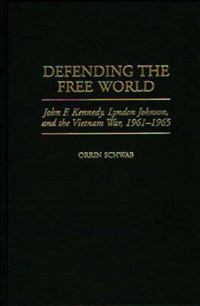 Cover for Orrin Schwab · Defending the Free World: John F. Kennedy, Lyndon Johnson, and the Vietnam War, 1961-1965 (Gebundenes Buch) (1998)