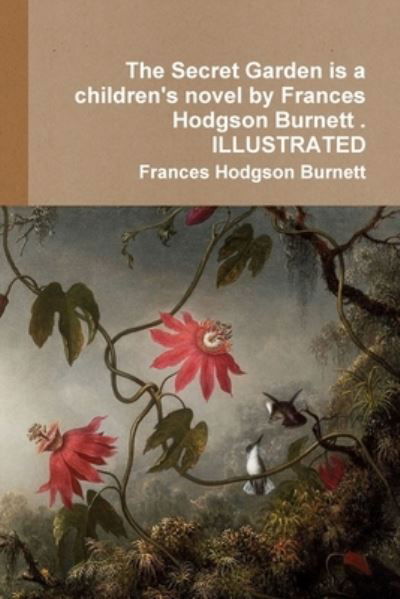 Cover for Frances Hodgson Burnett · The Secret Garden is a children's novel by Frances Hodgson Burnett . ILLUSTRATED (Paperback Book) (2018)