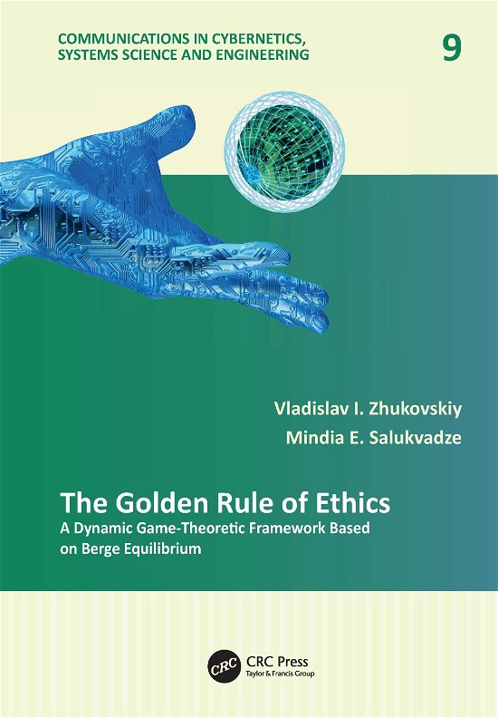 Cover for Zhukovskiy, Vladislav I. (Moscow State University, Russia) · The Golden Rule of Ethics: A Dynamic Game-Theoretic Framework Based on Berge Equilibrium - Communications in Cybernetics, Systems Science and Engineering (Innbunden bok) (2021)