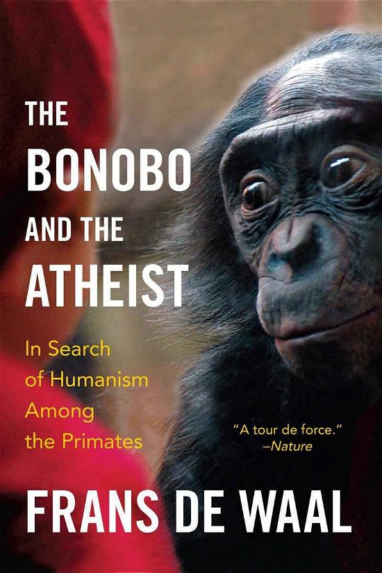 Cover for De Waal, Frans (Emory University) · The Bonobo and the Atheist: In Search of Humanism Among the Primates (Taschenbuch) (2014)