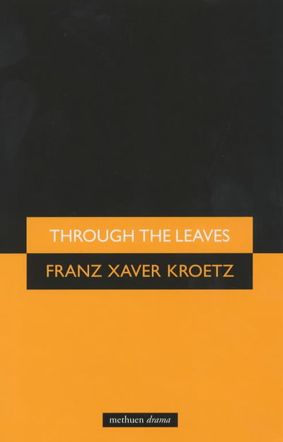 Through The Leaves - Modern Plays - Franz Xaver Kroetz - Books - Bloomsbury Publishing PLC - 9780413773791 - May 5, 2003