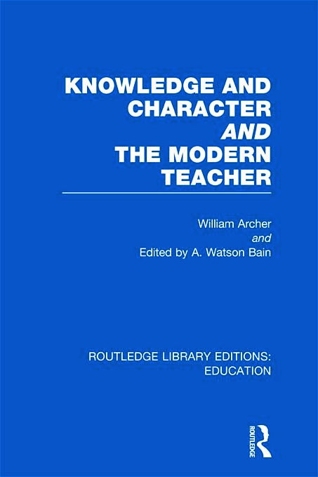 Cover for William Archer · Knowledge and Character bound with The Modern Teacher (RLE Edu K) - Routledge Library Editions: Education (Hardcover Book) (2011)