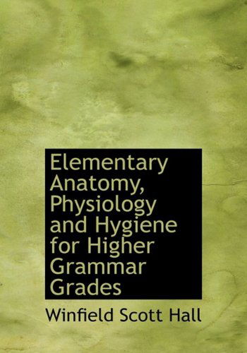 Cover for Winfield Scott Hall · Elementary Anatomy, Physiology and Hygiene for Higher Grammar Grades (Hardcover Book) [Large Print, Lrg edition] (2008)