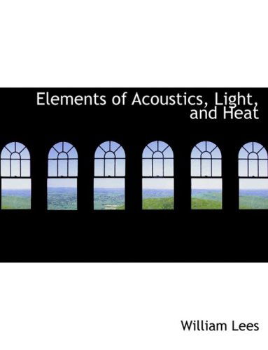 Cover for William Lees · Elements of Acoustics, Light, and Heat (Hardcover Book) [Large Print, Lrg edition] (2008)