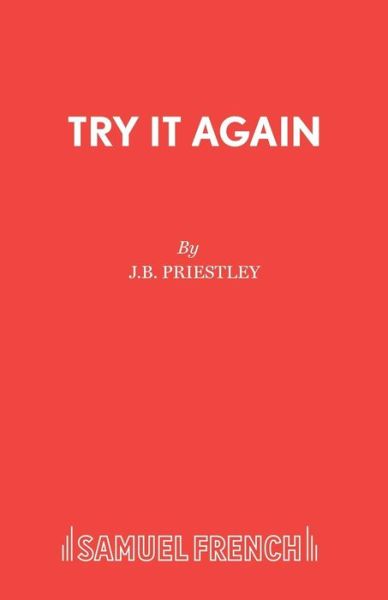 Try it Again: Play - Acting Edition - J. B. Priestley - Books - Samuel French Ltd - 9780573022791 - April 10, 2019