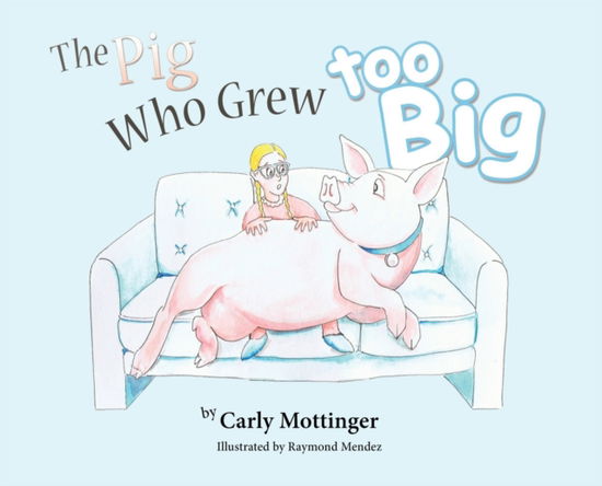 Cover for Mottinger Carly Mottinger · The Pig Who Grew Too Big (Hardcover Book) (2021)