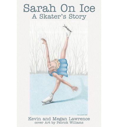 Sarah on Ice: a Skater's Story - Kevin Lawrence - Books - iUniverse - 9780595253791 - October 29, 2002