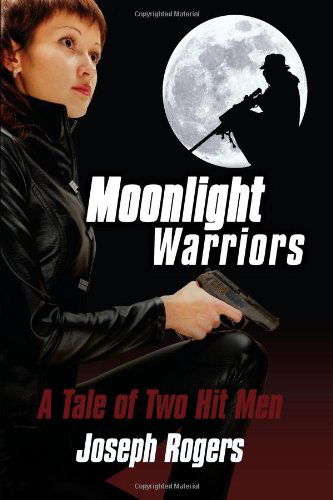 Moonlight Warriors: a Tale of Two Hit men - Joseph Rogers - Books - iUniverse - 9780595518791 - November 21, 2008
