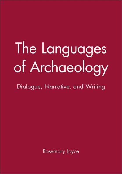 The Languages of Archaeology: Dialogue, Narrative, and Writing - Social Archaeology - Joyce, Rosemary A. (University of California, Berkeley) - Books - John Wiley and Sons Ltd - 9780631221791 - May 31, 2002