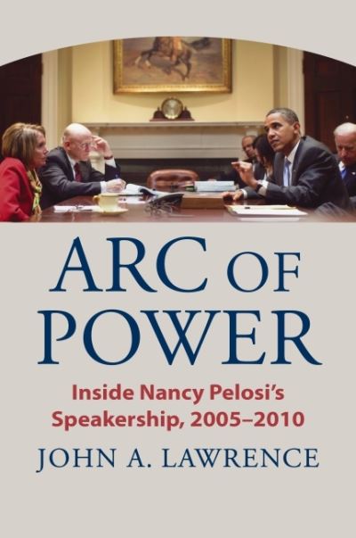 Cover for John A. Lawrence · Arc of Power: Inside Nancy Pelosi's Speakership, 2005-2010 (Hardcover Book) (2022)