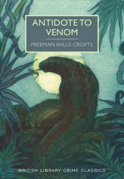 Antidote to Venom - British Library Crime Classics - Freeman Wills Crofts - Książki - British Library Publishing - 9780712357791 - 2 kwietnia 2015