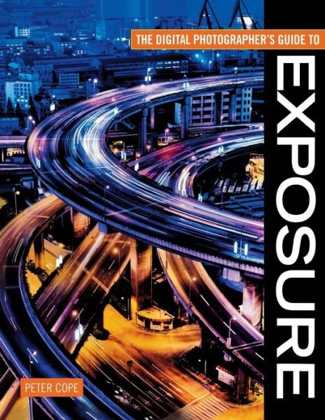 Cover for Cope, Peter (Author) · The Digital Photographer's Guide to Exposure (Paperback Bog) (2008)