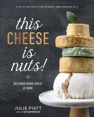 This Cheese is Nuts: Delicious Vegan Cheese Recipes and Dishes to Cook at Home - Julie Piatt - Books - Prentice Hall Press - 9780735213791 - June 13, 2017