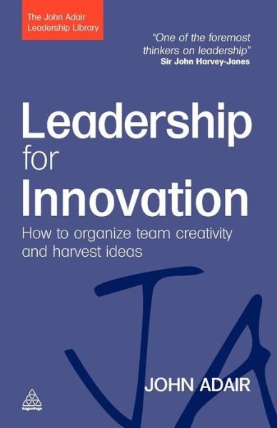 Leadership for Innovation: How to Organize Team Creativity and Harvest Ideas - The John Adair Leadership Library - John Adair - Livres - Kogan Page Ltd - 9780749454791 - 3 février 2009