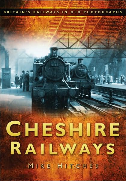 Cover for Mike Hitches · Cheshire Railways: Britain's Railways in Old Photographs (Paperback Book) (2009)