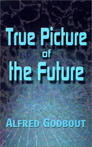 Cover for Alfred Godbout · True Picture of the Future (Hardcover Book) (2001)
