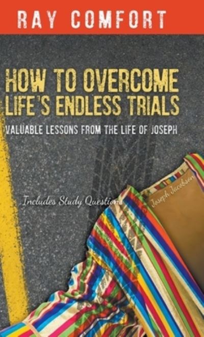 Cover for Ray Comfort · How to Overcome Life's Endless Trials: Valuable Lessons from the Life of Joseph (Hardcover Book) (2020)