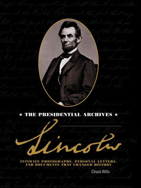 Cover for Chuck Wills · Lincoln: The Presidential Archives - Intimate Photographs, Personal Letters, and Documents that Changed History (Hardcover Book) (2021)