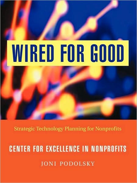 Cover for Podolsky, Joni (Wired for Good, Center for Excellence in Nonprofits) · Wired for Good: Strategic Technology Planning for Nonprofits (Paperback Bog) (2003)