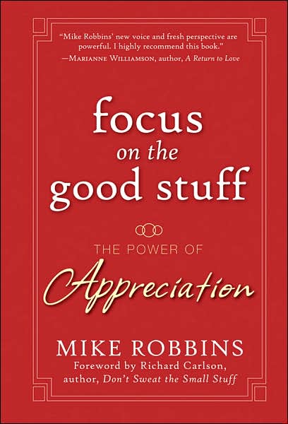 Focus on the Good Stuff: The Power of Appreciation - Mike Robbins - Books - John Wiley & Sons Inc - 9780787988791 - September 14, 2007