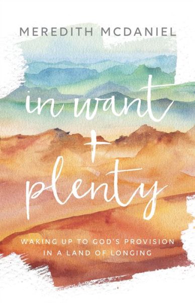 Cover for Meredith McDaniel · In Want + Plenty: Waking Up to God's Provision in a Land of Longing (Paperback Book) (2020)