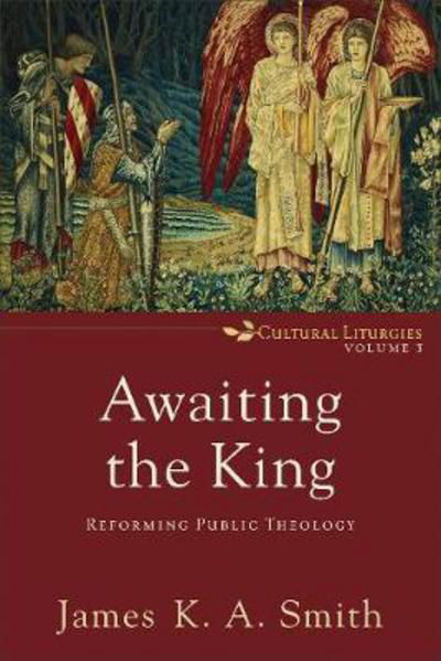 Awaiting the King – Reforming Public Theology - James K. A. Smith - Livres - Baker Publishing Group - 9780801035791 - 7 novembre 2017