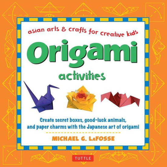 Cover for Michael G. LaFosse · Origami Activities: Create secret boxes, good-luck animals, and paper charms with the Japanese art of origami: Origami Book with 15 Projects - Asian Arts and Crafts for Creative Kids (Hardcover Book) (2017)