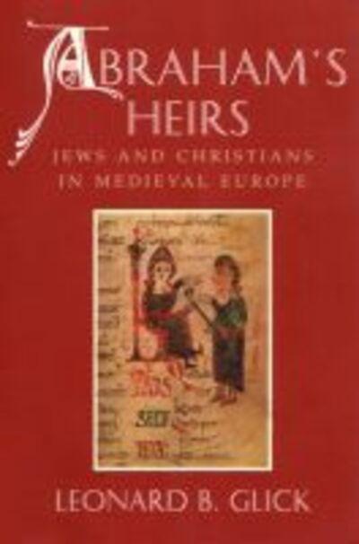 Abraham's Heirs: Jews and Christians in Medieval Europe - Leonard B. Glick - Books - Syracuse University Press - 9780815627791 - 1999