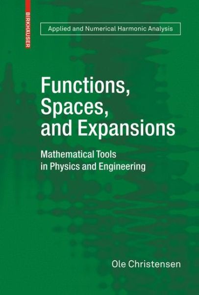 Cover for Ole Christensen · Functions, Spaces, and Expansions: Mathematical Tools in Physics and Engineering - Applied and Numerical Harmonic Analysis (Hardcover Book) [2010 edition] (2010)