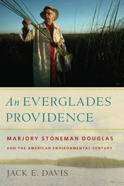 Cover for Jack E. Davis · An Everglades Providence: Marjory Stoneman Douglas and the American Environmental Century - Environmental History and the American South (Paperback Book) (2011)
