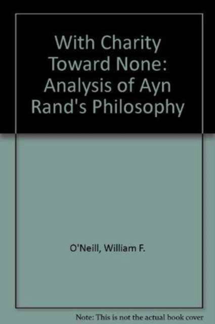 With Charity Toward None: An Analysis of Ayn Rand's Philosophy - William F. O'neill - Books - Rowman & Littlefield - 9780822601791 - 1972