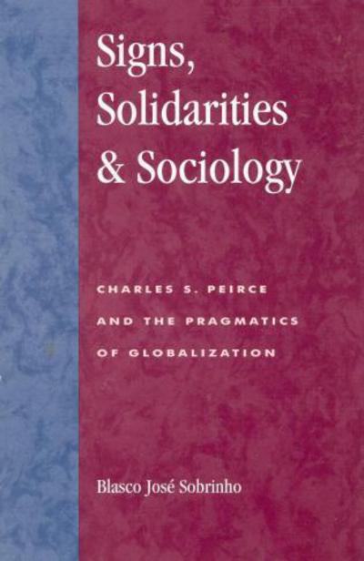 Cover for Blasco Jose Sobrinho · Signs, Solidarities, &amp; Sociology: Charles S. Peirce and the Pragmatics of Globalization - Postmodern Social Futures (Paperback Book) (2001)