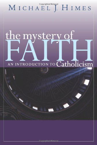 Cover for Rev. Mich'l Himes · The Mystery of Faith: an Introduction to Catholicism (Paperback Book) (2004)