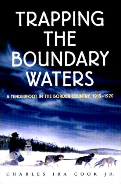 Cover for Charles Ira Cook · Trapping the Boundary Waters: a Tenderfoot in the Border Country, 1919-1920 (Paperback Book) (2000)