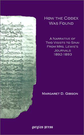 How the Codex Was Found: A Narrative of Two Visits to Sinai From Mrs. Lewis's Journal - Margaret Gibson - Books - Gorgias Press - 9780971309791 - 2001