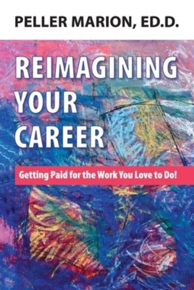 Cover for Peller Marion · Reimagining Your Career: Getting Paid for the Work You Love to Do! (Paperback Book) [Reimagining Your Career edition] (2021)