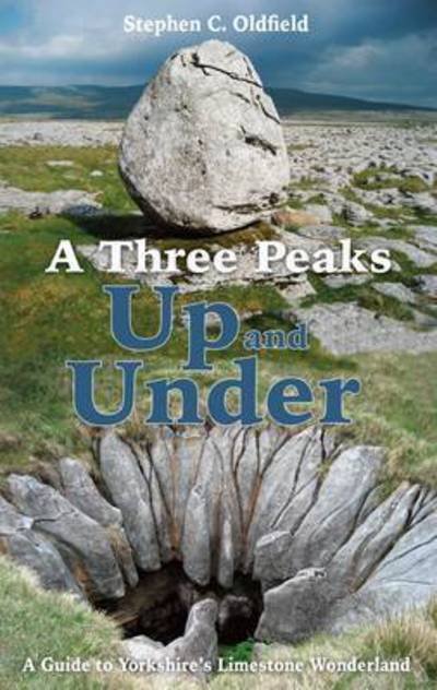 Cover for Stephen C. Oldfield · A Three Peaks Up and Under: A Guide to Yorkshire's Limestone Wonderland (Paperback Book) (2015)