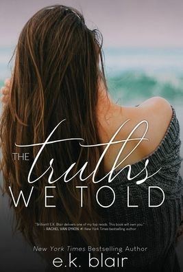 The Truths We Told - Secrets and Truths - E K Blair - Books - Ek Blair LLC - 9780998999791 - March 12, 2020