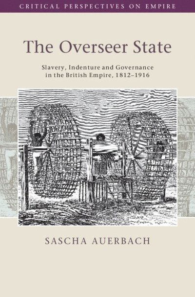 Cover for Auerbach, Sascha (University of Nottingham) · The Overseer State: Slavery, Indenture and Governance in the British Empire, 1812–1916 - Critical Perspectives on Empire (Gebundenes Buch) (2025)