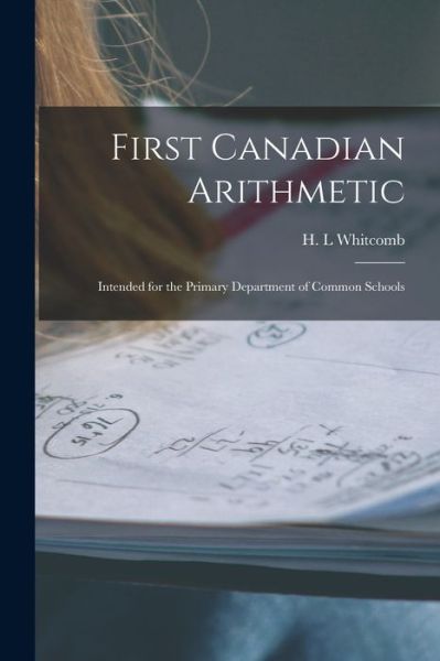 Cover for H L Whitcomb · First Canadian Arithmetic [microform] (Paperback Book) (2021)