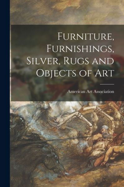 Furniture, Furnishings, Silver, Rugs and Objects of Art - American Art Association - Livres - Hassell Street Press - 9781015028791 - 10 septembre 2021