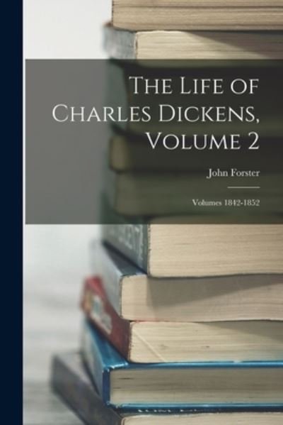 Cover for John Forster · Life of Charles Dickens, Volume 2; Volumes 1842-1852 (Bok) (2022)