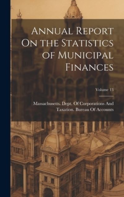 Cover for Massachusetts Dept of Corporations · Annual Report on the Statistics of Municipal Finances; Volume 13 (Book) (2023)