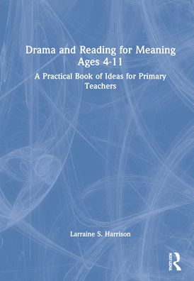 Cover for Larraine S. Harrison · Drama and Reading for Meaning Ages 4-11: A Practical Book of Ideas for Primary Teachers (Hardcover Book) (2022)