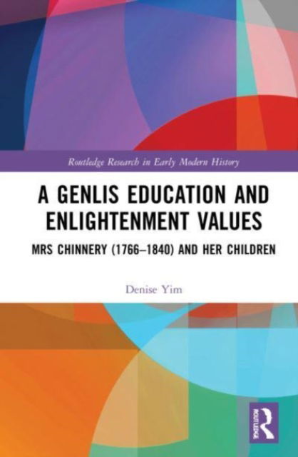 Cover for Yim, Denise (University of Sydney, Australia) · A Genlis Education and Enlightenment Values: Mrs Chinnery (1766–1840) and her Children - Routledge Research in Early Modern History (Paperback Book) (2024)