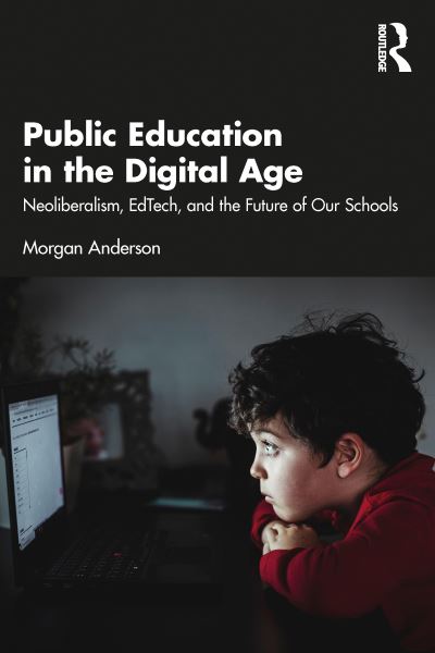 Cover for Morgan Anderson · Public Education in the Digital Age: Neoliberalism, EdTech, and the Future of Our Schools (Paperback Book) (2022)