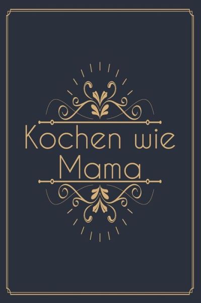 Cover for Meine Rezepte Publishing · Kochen wie Mama : Die besten Rezepte von mir zusammengestellt (Paperback Book) (2019)