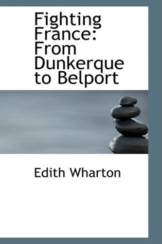 Fighting France: from Dunkerque to Belport - Edith Wharton - Kirjat - BiblioLife - 9781103969791 - perjantai 10. huhtikuuta 2009